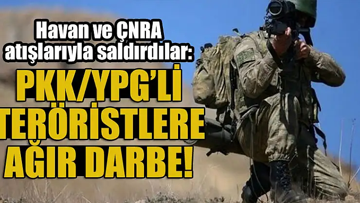 Havan ve ÇNRA atışlarıyla saldırdılar: PKK/YPG'li teröristlere ağır darbe!
