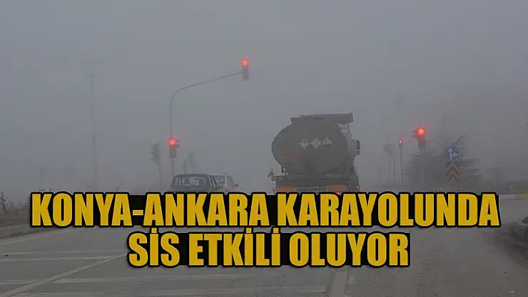Konya-Ankara karayolunda sis etkili oluyor