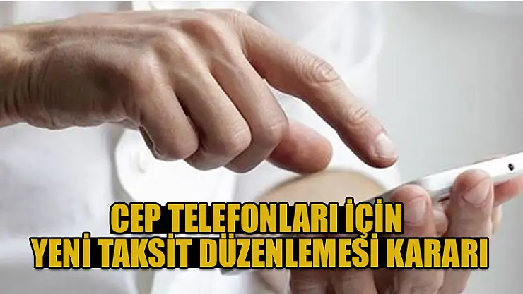 Cep telefonları için yeni taksit düzenlemesi kararı