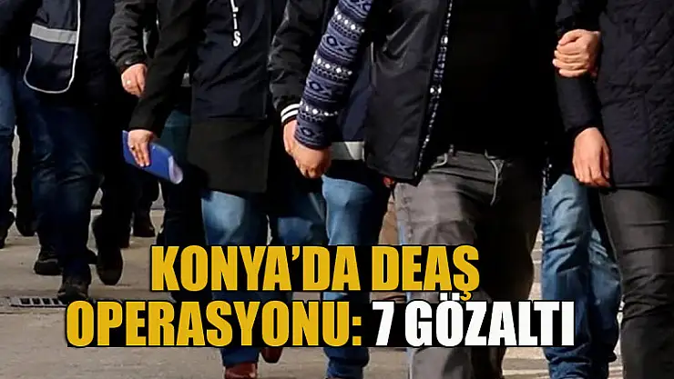 Konya'da DEAŞ operasyonu: 7 gözaltı