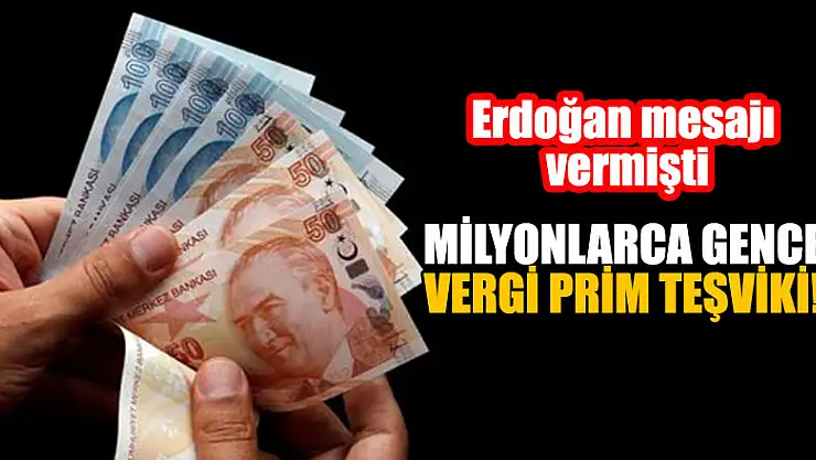 Milyonlarca gence vergi prim teşviki! Erdoğan mesajı vermişti