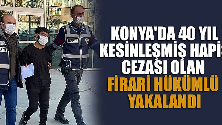Konya'da 40 yıl kesinleşmiş hapis cezası olan firari hükümlü yakalandı