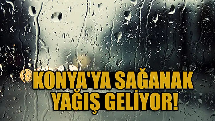 Meteoroloji uyardı: Konya'ya sağanak yağış geliyor!