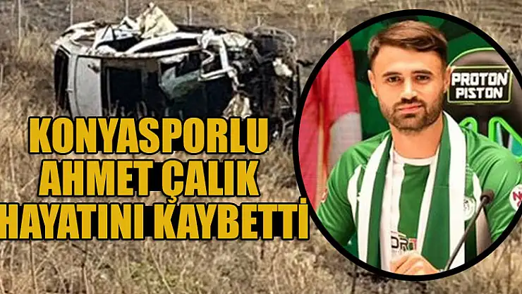 Konyasporlu Ahmet Çalık hayatını kaybetti