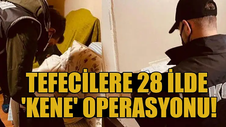 Tefecilere 28 ilde 'Kene' operasyonu!