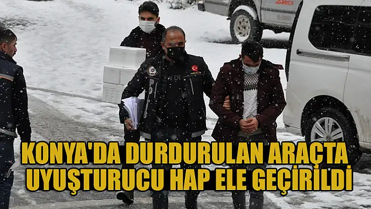 Konya'da durdurulan araçta  uyuşturucu hap ele geçirildi