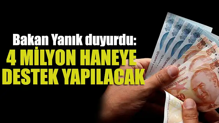 Bakan Yanık duyurdu: 4 milyon haneye destek yapılacak
