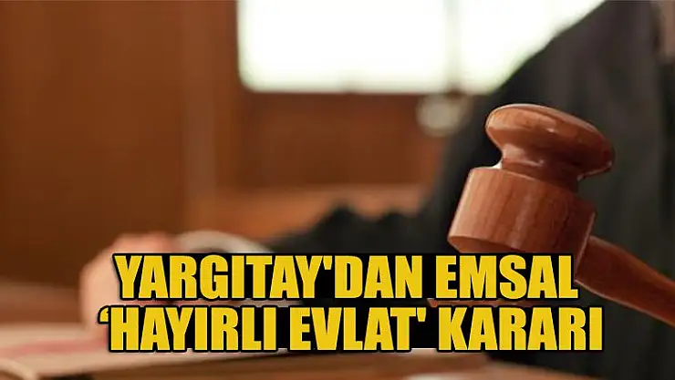 Yargıtay'dan emsal 'hayırlı evlat' kararı