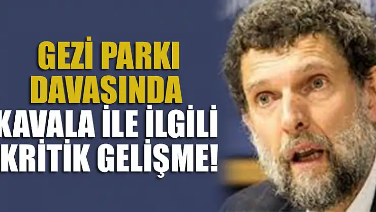 Gezi Parkı davasında Kavala ile ilgili kritik gelişme!