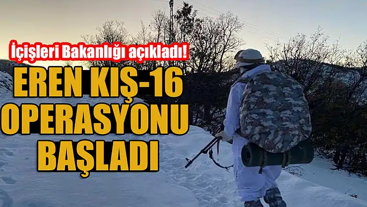 İçişleri Bakanlığı açıkladı! Eren Kış-16 operasyonu başladı