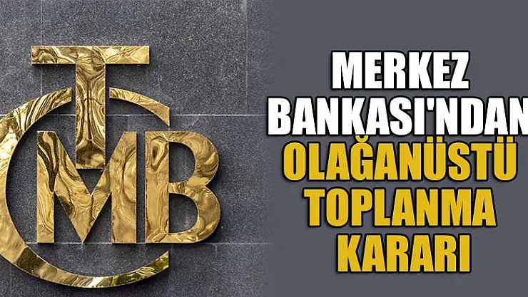 Merkez Bankası'ndan olağanüstü toplanma kararı