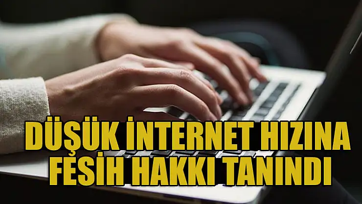 Düşük internet hızına fesih hakkı tanındı