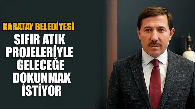 Karatay Belediyesi sıfır atık projeleriyle geleceğe dokunmak istiyor