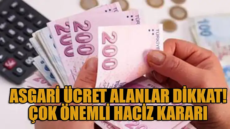 Asgari ücret alanlar dikkat! Çok önemli haciz kararı