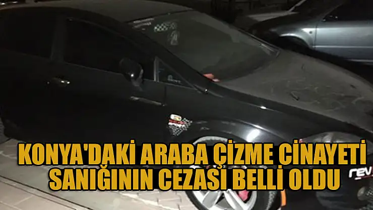 Konya'daki araba çizme cinayeti sanığına istenen ceza belli oldu