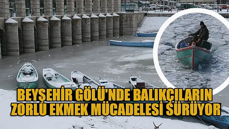 Beyşehir Gölü'nde balıkçıların zorlu ekmek mücadelesi sürüyor