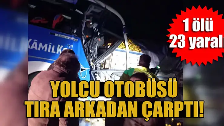 Yolcu otobüsü  tıra arkadan çarptı 1 ölü, 23 yaralı