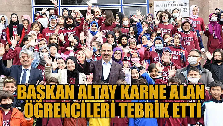 Başkan Altay karne alan öğrencileri tebrik etti