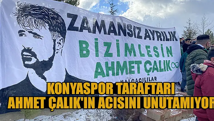 Konyaspor taraftarı Ahmet Çalık'ın acısını unutamıyor