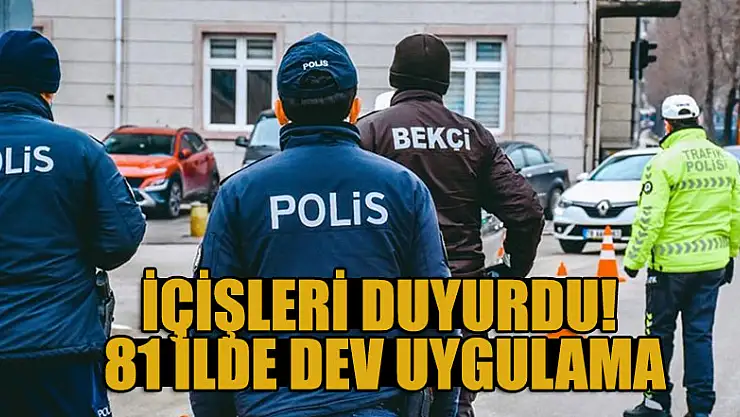 İçişleri duyurdu! 81 ilde dev uygulama