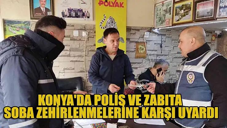 Konya'da polis ve zabıta soba zehirlenmelerine karşı uyardı