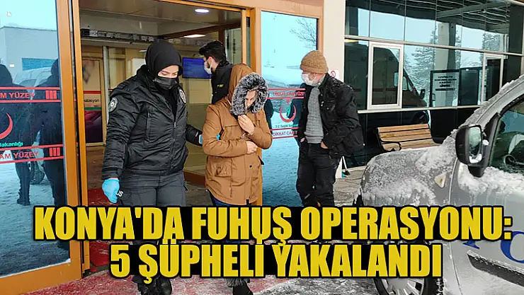 Konya'da fuhuş operasyonu: 5 şüpheli yakalandı