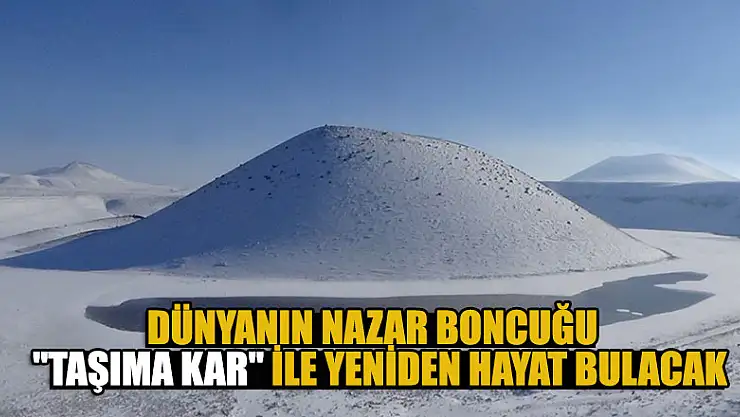 Dünyanın nazar boncuğu  'taşıma kar' ile yeniden hayat bulacak