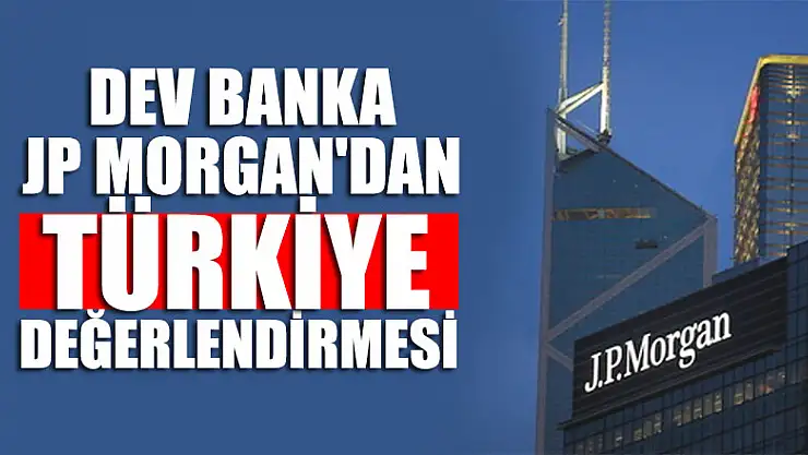 Dev banka JP Morgan'dan Türkiye değerlendirmesi