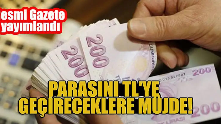 Resmi Gazete yayımlandı: Parasını TL'ye geçireceklere müjde