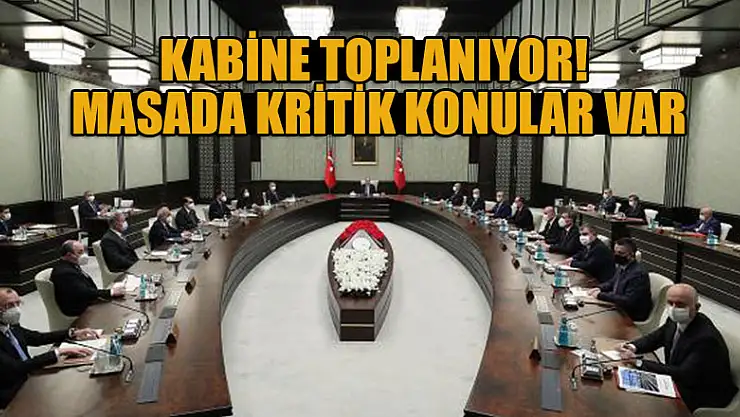 Kabine toplanıyor! Masada kritik konular var