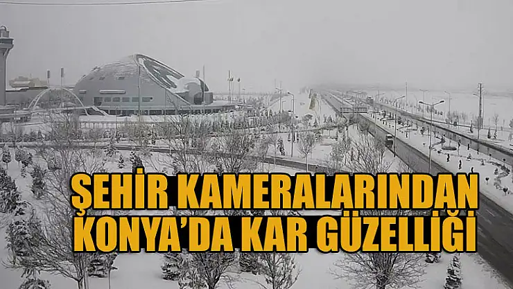 Konya'nın kar güzelliği şehir kameralarından izleniyor