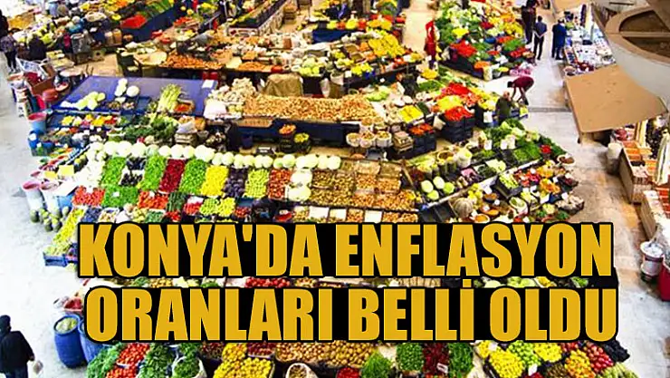 Konya'da enflasyon oranları belli oldu