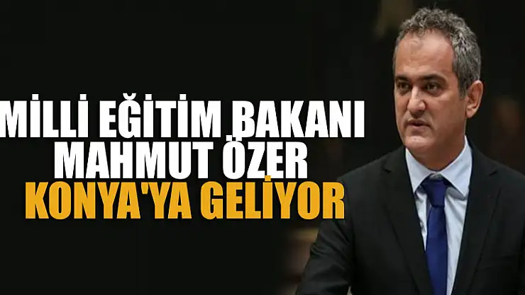 Milli Eğitim Bakanı Mahmut Özer Konya'ya geliyor