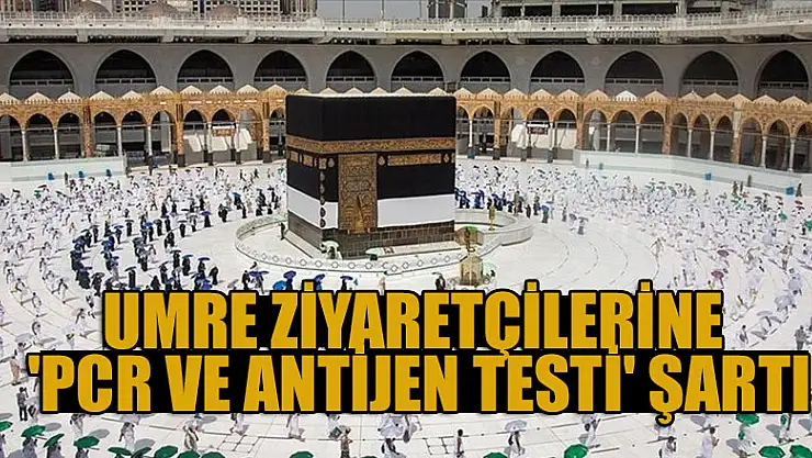 Umre ziyaretçilerine 'PCR ve antijen testi' şartı