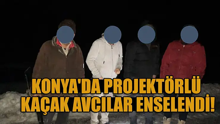 Konya'da projektörle avlandığı iddia edilen 4 kişi yakalandı