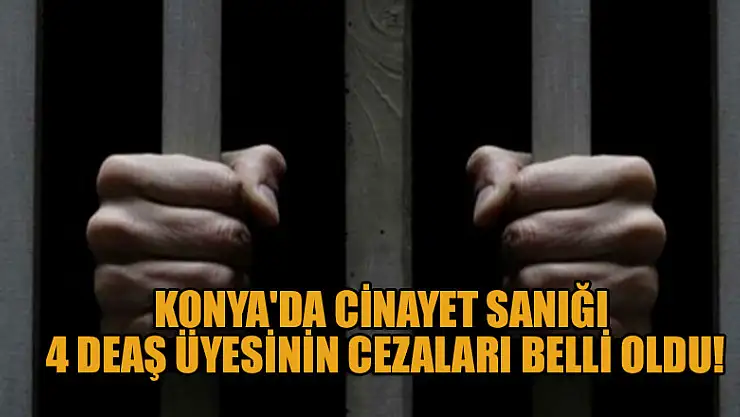 Konya'da cinayet sanığı 4 DEAŞ üyesinin cezaları belli oldu
