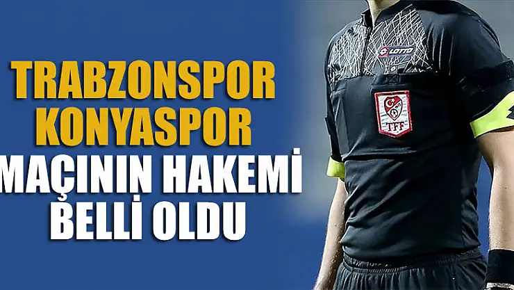 Trabzonspor-Konyaspor maçının hakemi belli oldu