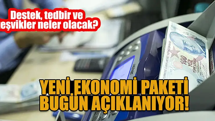 Yeni ekonomi paketi bugün açıklanıyor! Destek, tedbir ve teşvikler neler olacak?