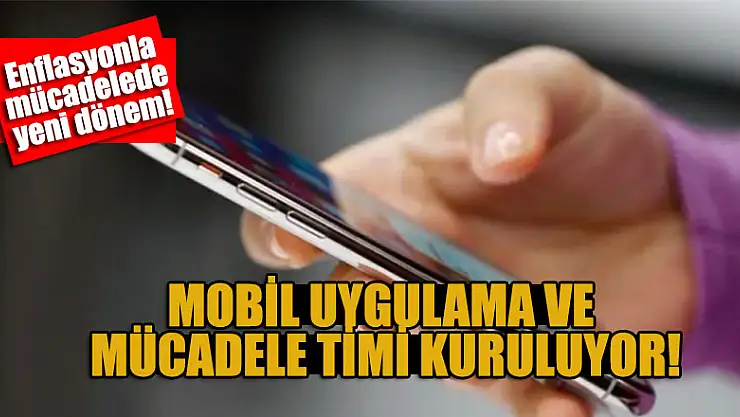 Enflasyonla mücadelede yeni dönem! Mobil uygulama ve mücadele timi kuruluyor