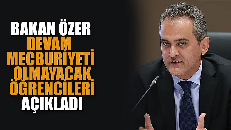 Bakan Özer, devam mecburiyeti olmayacak öğrencileri açıkladı