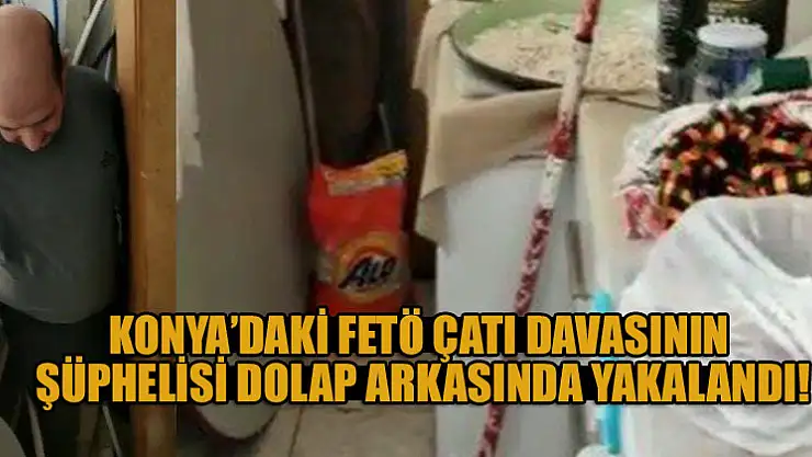 Konya'daki FETÖ çatı davasının şüphelisi dolap arkasında yakalandı