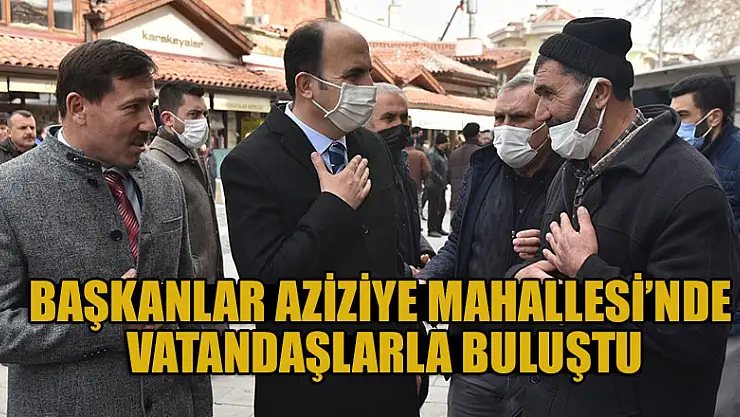 Başkanlar Aziziye Mahallesi'nde vatandaşlarla buluştu