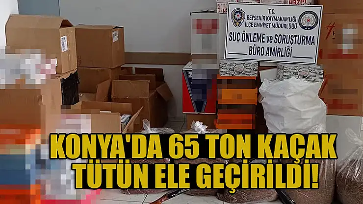 Konya'da 65 ton kaçak tütün ele geçirildi!