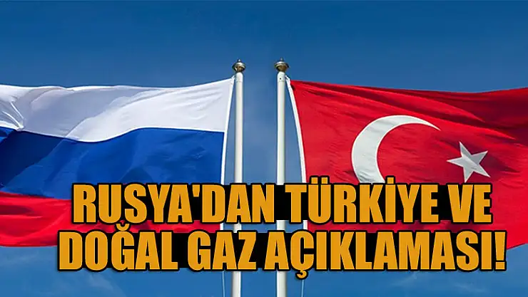 Rusya'dan Türkiye ve doğal gaz açıklaması