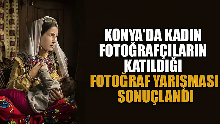Konya'da kadın fotoğrafçıların katıldığı fotoğraf yarışması sonuçları açıklandı