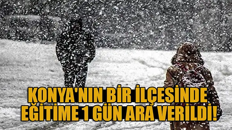 Konya'nın bir ilçesinde eğitime 1 gün ara verildi