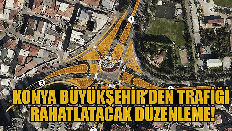 Konya Büyükşehir'den trafiği rahatlatacak düzenleme