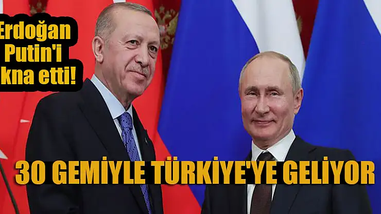 Erdoğan Putin'i ikna etti! 30 gemiyle Türkiye'ye geliyor