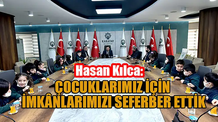 Hasan Kılca: Çocuklarımız için imkânlarımızı seferber ettik