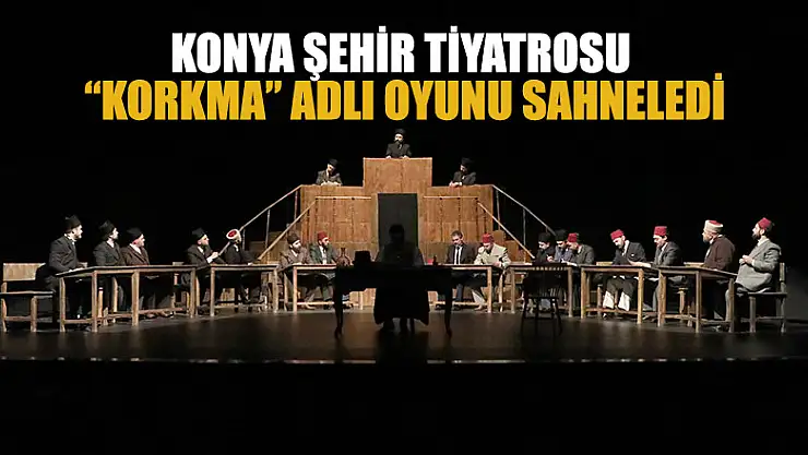 Konya Şehir Tiyatrosu 'Korkma' adlı oyunu sahneledi